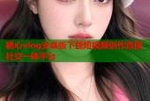 糖心vlog安卓版下载短视频创作直播社交一体平台