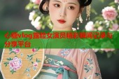 心糖vlog露脸女演员精彩瞬间记录与分享平台