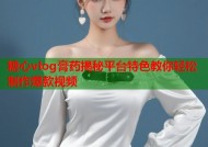 糖心vlog膏药揭秘平台特色教你轻松制作爆款视频