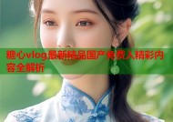 糖心vlog最新精品国产免费入精彩内容全解析
