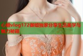 心糖vlog172御姐独家分享生活美学与魅力秘籍