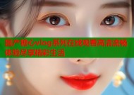 国产糖心vlog系列在线观看高清流畅体验尽享精彩生活
