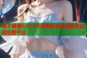 柚子猫糖心VLOG官网影视资源聚合在线观看平台