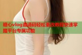 糖心vlog邀请码轻松更改教程快速掌握平台专属功能