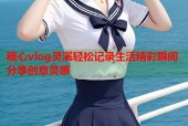 糖心vlog灵溪轻松记录生活精彩瞬间分享创意灵感