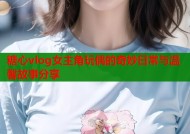 糖心vlog女主角玩偶的奇妙日常与温馨故事分享