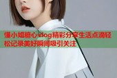 懂小姐糖心vlog精彩分享生活点滴轻松记录美好瞬间吸引关注