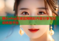 糖心vlog在线官网精彩内容分享与互动体验平台