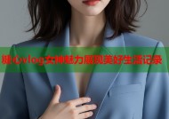 糖心vlog女神魅力展现美好生活记录