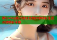 糖心vlog官方地址全新分享精彩生活点滴精彩不断