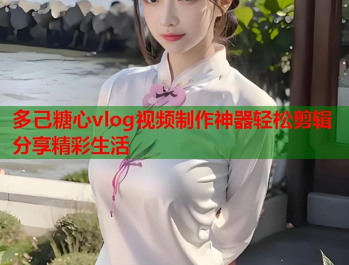 多己糖心vlog视频制作神器轻松剪辑分享精彩生活  第1张